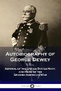 Autobiography of George Dewey: Admiral of the United States Navy, and Hero of the Spanish-American War