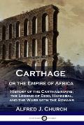 Carthage or the Empire of Africa: History of the Carthaginians; the Legend of Dido, Hannibal, and the Wars with the Romans