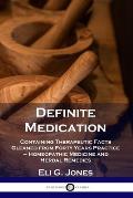 Definite Medication: Containing Therapeutic Facts Gleaned from Forty Years Practice - Homeopathic Medicine and Herbal Remedies