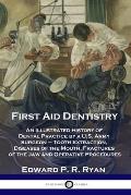 First Aid Dentistry: An Illustrated History of Dental Practice by a U.S. Army Surgeon - Tooth Extraction, Diseases of the Mouth, Fractures