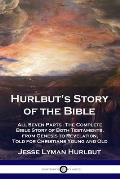 Hurlbut's Story of the Bible: All Seven Parts - The Complete Bible Story of Both Testaments, from Genesis to Revelation, Told for Christians Young a