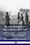 Slave Songs of the United States: 136 Songs Complete with Sheet Music and Notes on Slavery and African-American History