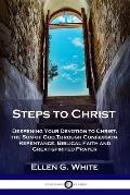 Steps to Christ: Deepening Your Devotion to Christ, the Son of God Through Confession, Repentance, Biblical Faith and Great-spirited Pr