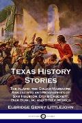Texas History Stories: The Alamo, the Goliad Massacre, San Jacinto and Biographies of Sam Houston, David Crockett, Dick Dowling and Other Her