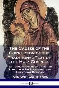 The Causes of the Corruption of the Traditional Text of the Holy Gospels: The Corrupted Lore of Christian Scripture - The Accidental and Intentional R