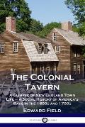 The Colonial Tavern: A Glimpse of New England Town Life - a Social History of America's Bars in the 1600s and 1700s