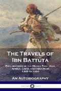 The Travels of Ibn Batt?ta: Explorations of the Middle East, Asia, Africa, China and India from 1325 to 1354, An Autobiography