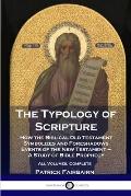 The Typology of Scripture: How the Biblical Old Testament Symbolizes and Foreshadows Events of the New Testament - A Study of Bible Prophecy - Al