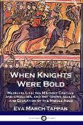 When Knights Were Bold: Medieval Life; the Military Castles and Crusades, and the Towns, Guilds and Education of the Middle Ages