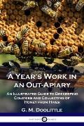 A Year's Work in an Out-Apiary: An Illustrated Guide to Beekeeping Colonies and Collecting of Honey from Hives