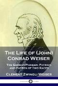 The Life of (John) Conrad Weiser: The German Pioneer, Patriot, and Patron of Two Races