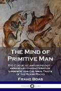 The Mind of Primitive Man: The Classic of Anthropology - Hereditary Characteristics, Linguistic and Cultural Traits of the Human Races
