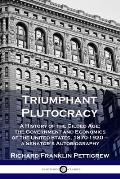 Triumphant Plutocracy: A History of the Gilded Age; the Government and Economics of the United States, 1870-1920 - a Senator's Autobiography