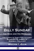 Billy Sunday, the Man and His Message: The Complete Thirty-Two Chapter Biography of America's 'Baseball Preacher'