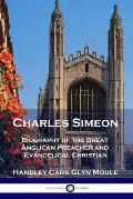 Charles Simeon: Biography of the Great Anglican Preacher and Evangelical Christian