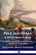 Pele and Hiiaka: A Myth from Hawaii Poetic Legends and Heroes of Hawaiian Folklore