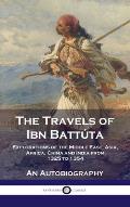 Travels of Ibn Batt?ta: Explorations of the Middle East, Asia, Africa, China and India from 1325 to 1354, An Autobiography