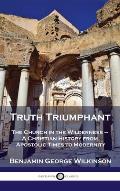 Truth Triumphant: The Church in the Wilderness - A Christian History from Apostolic Times to Modernity
