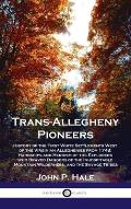 Trans-Allegheny Pioneers: History of the First White Settlements West of the Virginian Alleghenies from 1748; Hardships and Heroism of the Explo
