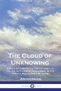 The Cloud of Unknowing: A Book of Contemplation the Which Is Called the Cloud of Unknowing, in the Which a Soul is Oned With God
