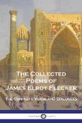The Collected Poems of James Elroy Flecker: The Complete Verse and Dialogues