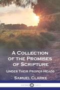 A Collection of the Promises of Scripture: Under Their Proper Heads
