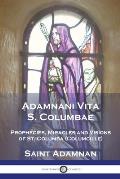 Adamnani Vita S. Columbae: Prophecies, Miracles and Visions of St. Columba (Columcille) First Abbot of Iona, AD. 563-597