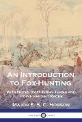 An Introduction to Fox-Hunting: With Notes on Hunting Terms and Point-to-Point Races