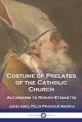 Costume of Prelates of the Catholic Church: According to Roman Etiquette