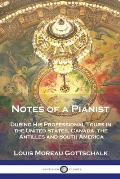 Notes of a Pianist: During His Professional Tours in the United States, Canada, the Antilles and South America