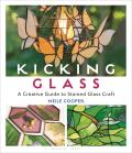 Kicking Glass A Creative Guide to Stained Glass Craft