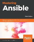 Mastering Ansible - Third Edition: Effectively automate configuration management and deployment challenges with Ansible 2.7