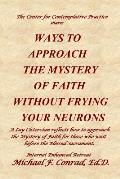 Ways to Approach the Mystery of Faith Without Frying Your Neurons: A Lay Cistercian reflects how to approach the Mystery of Faith for those who wait b