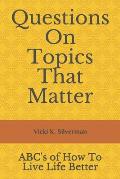 Questions on Topics That Matter: Abc's of How to Live Life Better