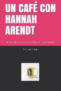 Un Caf? Con Hannah Arendt: Media Hora a Solas Con La Te?rica del Totalitarismo