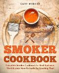Smoker Cookbook: Complete Smoker Cookbook for Real Barbecue, The Ultimate How-To Guide for Smoking Meat