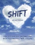 Shift: How to Stand Out, Be Seen and Grow Your Business With Integrity