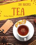 Tea Recipes 300: Enjoy 300 Days with Amazing Tea Recipes in Your Own Tea Cookbook! [book 1]