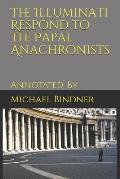 The Illuminati Respond to the Papal Anachronists: Annotated By