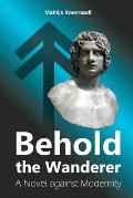 Behold the Wanderer: A Novel against Modernity