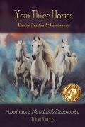 Your Three Horses: Desire, Passion & Persistence, Applying a New Life's Philosophy.