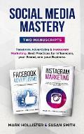 Social Media Mastery: Two Manuscripts - Facebook Advertising & Instagram Marketing. Best Practices for Influencers, Your Brand, and Your Bus