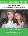 Dyslexia Workbooks for Kids - Dot Circles - Copy and Reproduce Patterns in Circles - Activities to Boost the Mind for Students with Spatial Sequence I