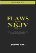 FLAWS of the NKJV: Disputation on the misunderstandings, mistranslations, errors, contradictions, omissions, and corruptions of the New K