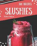 Slushies 300: Enjoy 300 Days with Amazing Slushie Recipes in Your Own Slushie Cookbook! [slushie Recipe Book, Smoothie Recipe Book f