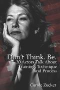 Don't Think. Be. 20 Actors Talk about Training, Technique and Process