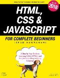 HTML, CSS & JavaScript for Complete Beginners: A Step by Step Guide to Learning HTML5, CSS3 and the JavaScript Programming Language