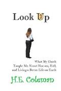 Look Up: What my Death Taught Me About Heaven, Hell, and Building a Better Life on Earth
