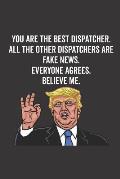 You Are the Best Dispatcher. All the Other Dispatchers Are Fake News. Believe Me. Everyone Agrees.