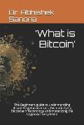 'what Is Bitcoin': The Beginner's Guide to Understanding Bitcoin/Cryptocurrencies, the Underlying Blockchain Technology and Monetizing th